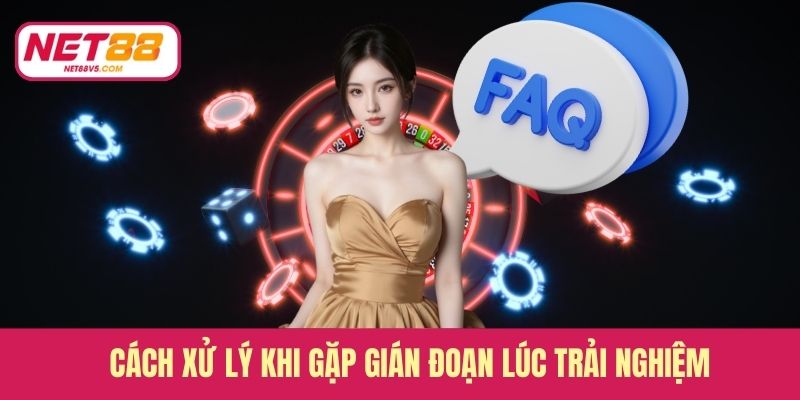 Cách xử lý khi gặp gián đoạn lúc trải nghiệm