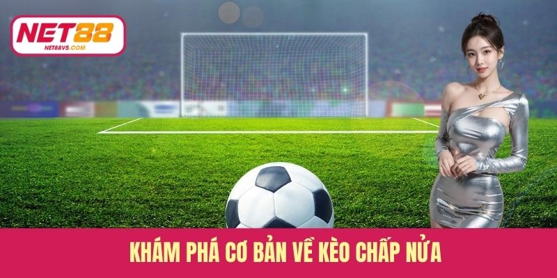 Khám phá cơ bản về kèo chấp nửa
