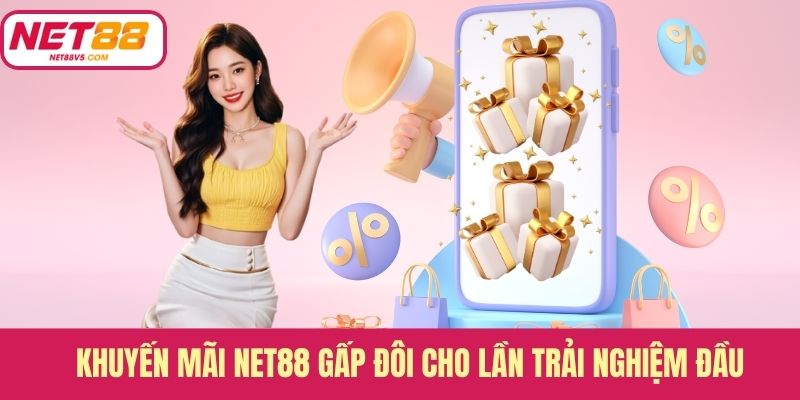 Khuyến mãi Net88 gấp đôi cho lần trải nghiệm đầu
